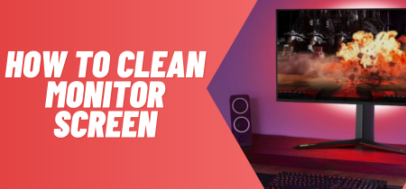 How to Clean Monitor Screen | Step-by-Step Guide & Tips
