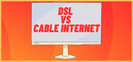 DSL vs Cable Internet: Which One is Right for You?