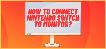 How to Connect Nintendo Switch to Monitor?