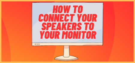 How to Connect Your Speakers to Your Monitor?