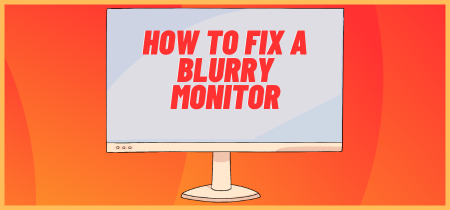 A (Step-by-Step) Guide on How to Fix a Blurry Monitor