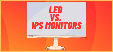 LED vs. IPS Monitors: Which One Should You Choose?