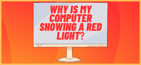 Why Is My Computer Showing a Red Light? Explained