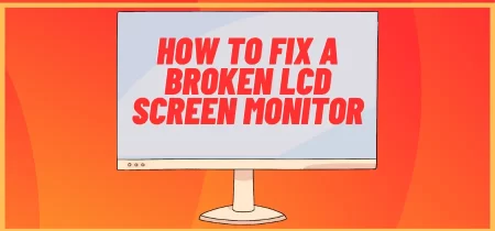 How to Fix a Broken LCD Screen Monitor