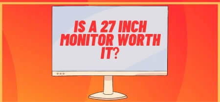 Is 27-Inch Monitor worth It (Ultimate Guide)