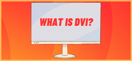 What is DVI? Understanding the Digital Video Interface