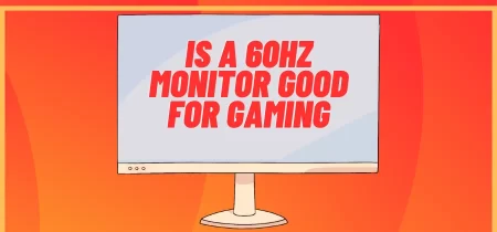 The Pros and Cons of Using a 60Hz Monitor for Gaming