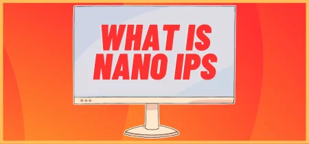 What is Nano IPS (Beginner’s Guide)