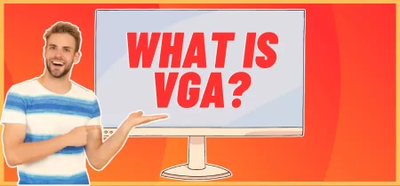 What is VGA? Find Out the Use, Features & Benefit