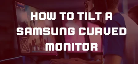 How to Tilt a Samsung Curved Monitor (4 Steps)