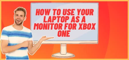 How to Use Your Laptop as a Monitor for Xbox One?