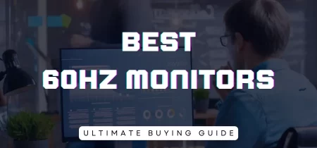 Top 5 Best 60Hz Monitors 2023