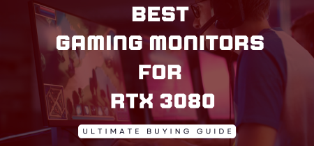 4 Best Gaming Monitors for RTX 3080 2023