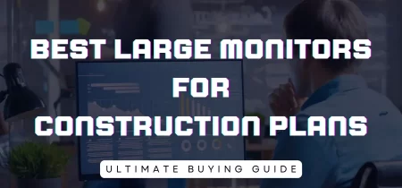 5 Best Large Monitors for Construction Plans (2023)