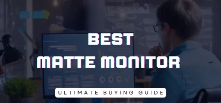 6 Best Matte Monitor (Tested) 2023