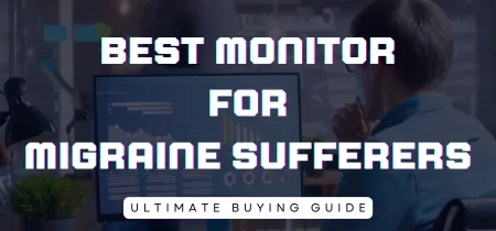 6 Best Monitor for Migraine Sufferers (Tested) 2023