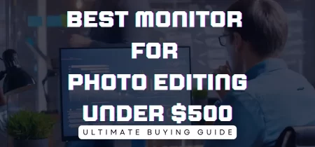 6 Best Monitors for Photo Editing under $500 (Tested) 2023
