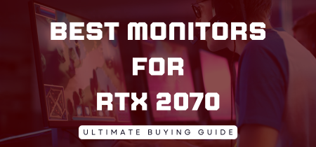7 Best Monitors for RTX 2070 (Tested) 2023