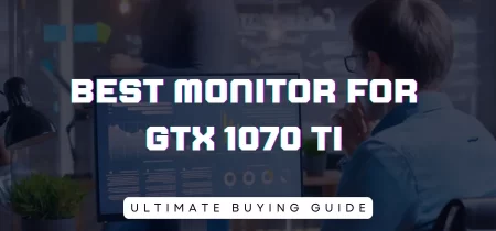 4 Best monitor for GTX 1070 ti (Tested) 2023
