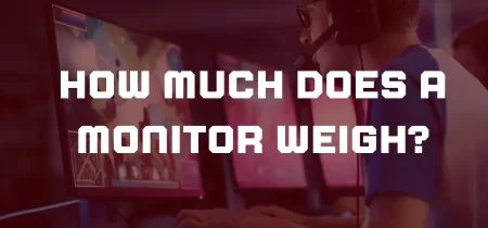 How Much Does a Monitor Weigh?