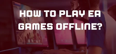 How to Play EA Games Offline?