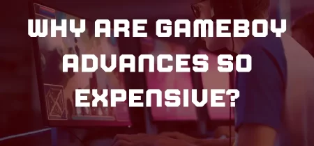 Why Are Gameboy Advances So Expensive?