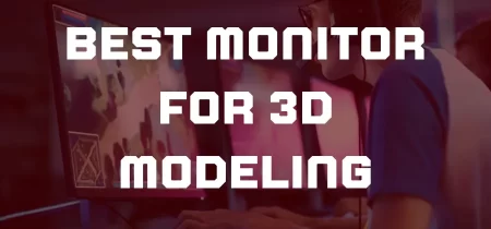 10 Best Monitor for 3D Modeling 2023