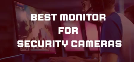 10 Best Monitor for Security Cameras 2023