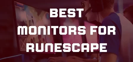 4 Best Monitors for Runescape 2023