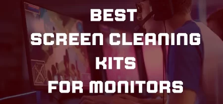6 Best Screen Cleaning Kits for Monitors 2023