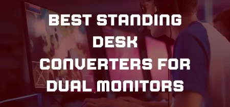 6 Best Standing Desk Converters for Dual Monitors 2023