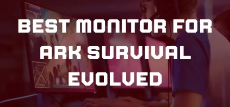 4 Best monitor for ARK Survival Evolved 2023