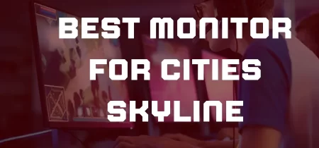 4 Best monitor for Cities skyline 2023