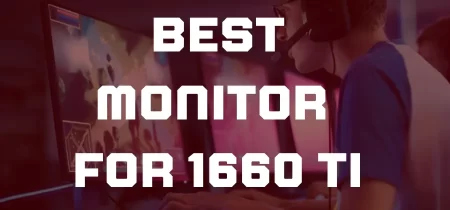 5 Best Monitors for 1660 TI (Tested) 2023
